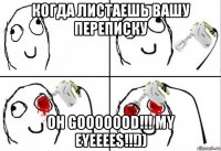 когда листаешь вашу переписку oh gooooood!!! my eyeeees!!!))