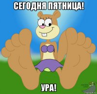 сегодня пятница! ура!