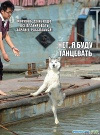 Морковь, да не надо все планировать заранее, расслабься! НЕТ, Я БУДУ ТАНЦЕВАТЬ