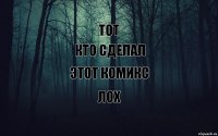 тот кто сделал этот комикс лох