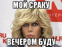 мой сраку вечером буду