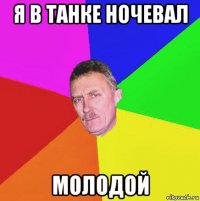 я в танке ночевал молодой