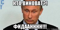 кто виноват?! фидаанннн!!!