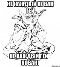 не каждый новак гей не каждый гей - новак!