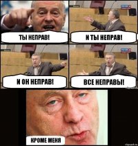 Ты неправ! И ты неправ! И он неправ! Все неправы! Кроме меня