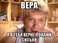 вера я в тебя верю, покажи сиськи