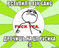 вступил в fly gang дрочишь на цп русика :d