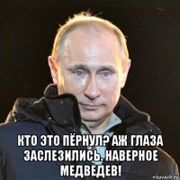  кто это пёрнул? аж глаза заслезились. наверное медведев!