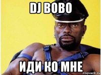 dj bobo иди ко мне