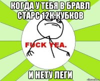 когда у тебя в бравл старс 12к кубков и нету леги