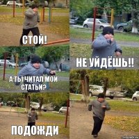 Стой! Не уйдёшь!! А ты читал мои статьи? Подожди 