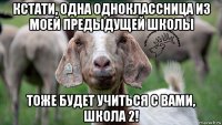 кстати, одна одноклассница из моей предыдущей школы тоже будет учиться с вами, школа 2!