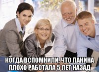  когда вспомнили, что ланина плохо работала 5 лет назад