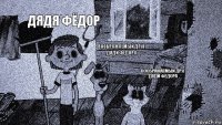 Дядя фёдор Воображаемый друг дяди фёдора Воображаемый друг дяди фёдора