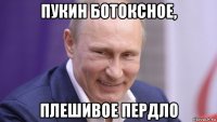 пукин ботоксное, плешивое пердло