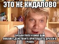 это не кидалово сиськи лола и нина вам покажут,действуйте приглашать друзей в группу