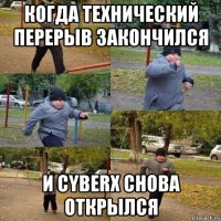 когда технический перерыв закончился и cyberx снова открылся