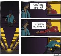 СТОЙ НЕ ПРЫГАЙ МЕДВЕДЬ УВОЛЬНЯЕТСЯ