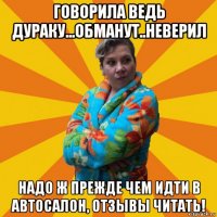 говорила ведь дураку...обманут..неверил надо ж прежде чем идти в автосалон, отзывы читать!