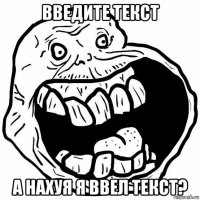 введите текст а нахуя я ввел текст?