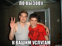 по вызову к вашим услугам