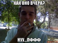 как оно вчера? нуу...пффф