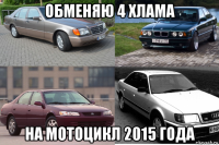 обменяю 4 хлама на мотоцикл 2015 года