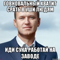 говновальный хватит срать в уши людям иди сука работай на заводе