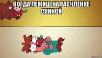 когда лежиш на расчленке спиной 