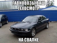 гавновозы ваш техосмотр на свалке