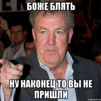 боже блять ну наконец то вы не пришли