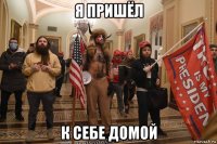 я пришёл к себе домой