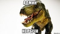 админ не рычи