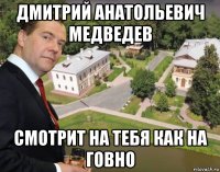 дмитрий анатольевич медведев смотрит на тебя как на говно