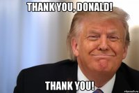 thank you, donald! thank you!