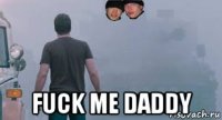  fuck me daddy