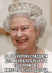  да, эту корону спиздили для меня в петербурге в 1918 прямо из императорского дворца