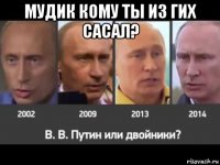 мудик кому ты из гих сасал? 
