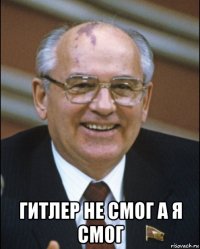  гитлер не смог а я смог