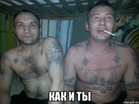  как и ты