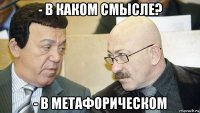 - в каком смысле? - в метафорическом