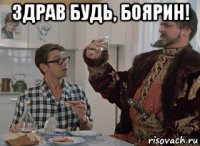 здрав будь, боярин! 