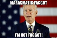 marasmatic faggot i'm not faggot!