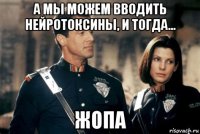 а мы можем вводить нейротоксины, и тогда... жопа