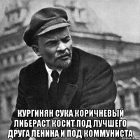  кургинян сука коричневый либераст косит под лучшего друга ленина и под коммуниста