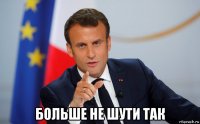  больше не шути так