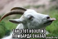  так этот козел из ломбарда сказал