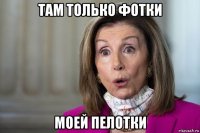 там только фотки моей пелотки