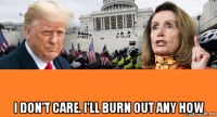  i don't care. i'll burn out any how