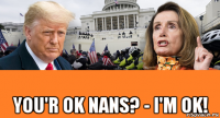  you'r ok nans? - i'm ok!